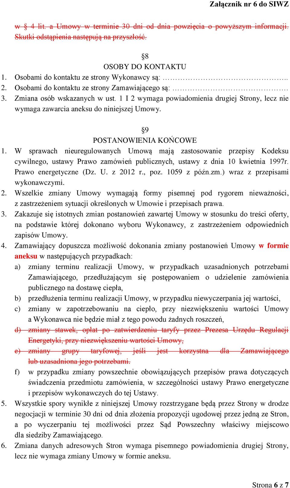 9 POSTANOWIENIA KOŃCOWE 1. W sprawach nieuregulowanych Umową mają zastosowanie przepisy Kodeksu cywilnego, ustawy Prawo zamówień publicznych, ustawy z dnia 10 kwietnia 1997r. Prawo energetyczne (Dz.