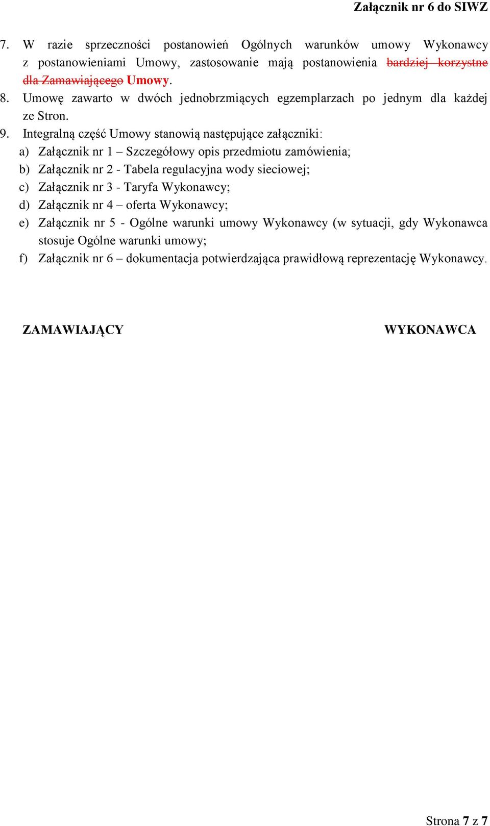 Integralną część Umowy stanowią następujące załączniki: a) Załącznik nr 1 Szczegółowy opis przedmiotu zamówienia; b) Załącznik nr 2 - Tabela regulacyjna wody sieciowej; c) Załącznik