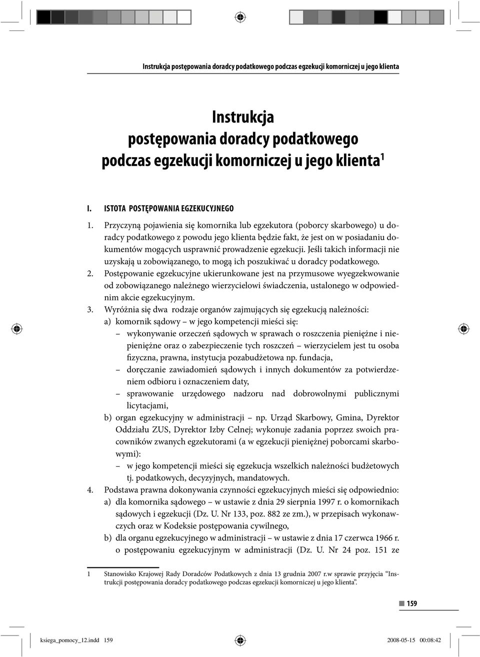 Przyczyną pojawienia się komornika lub egzekutora (poborcy skarbowego) u doradcy podatkowego z powodu jego klienta będzie fakt, że jest on w posiadaniu dokumentów mogących usprawnić prowadzenie