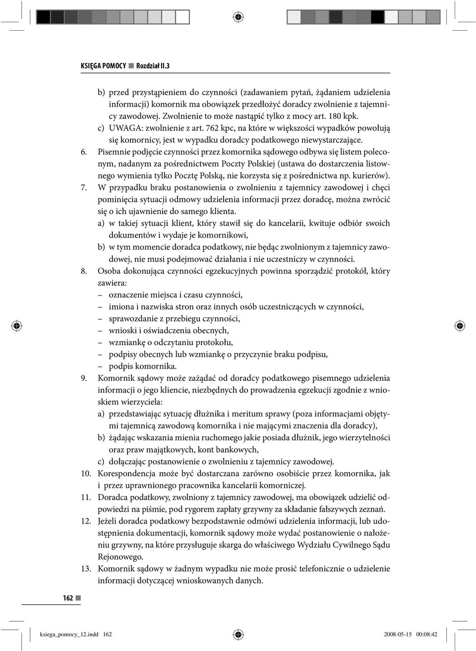 6. Pisemnie podjęcie czynności przez komornika sądowego odbywa się listem poleconym, nadanym za pośrednictwem Poczty Polskiej (ustawa do dostarczenia listownego wymienia tylko Pocztę Polską, nie