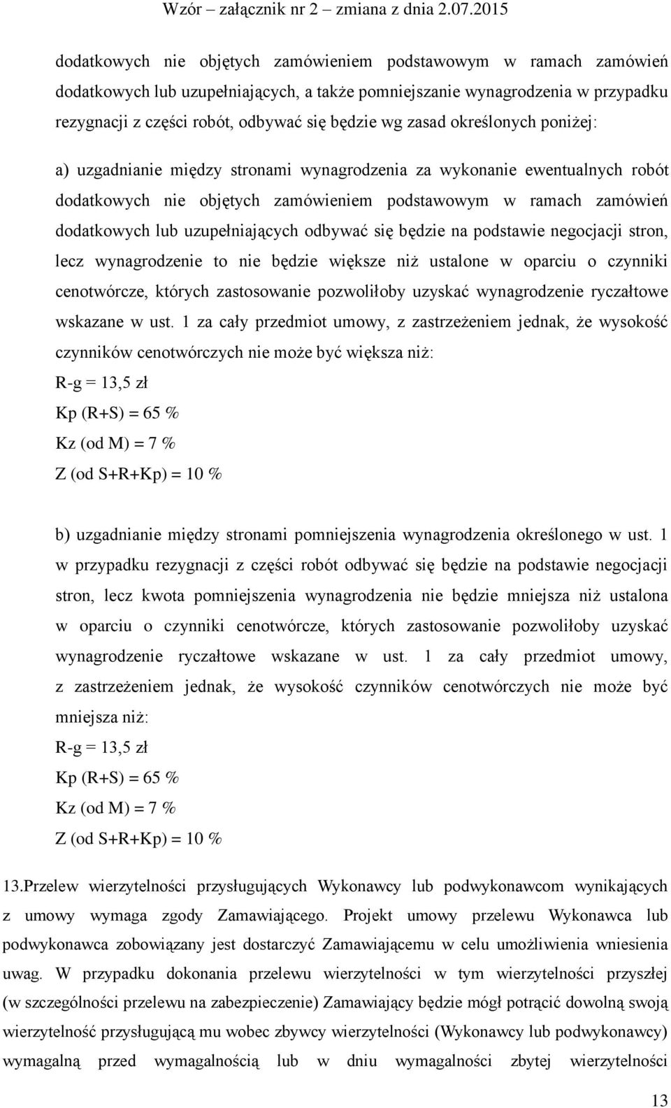 uzupełniających odbywać się będzie na podstawie negocjacji stron, lecz wynagrodzenie to nie będzie większe niż ustalone w oparciu o czynniki cenotwórcze, których zastosowanie pozwoliłoby uzyskać