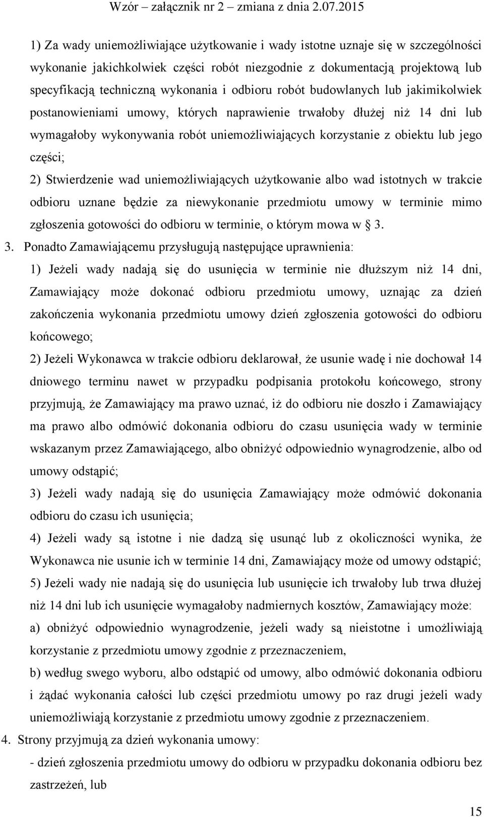 części; 2) Stwierdzenie wad uniemożliwiających użytkowanie albo wad istotnych w trakcie odbioru uznane będzie za niewykonanie przedmiotu umowy w terminie mimo zgłoszenia gotowości do odbioru w