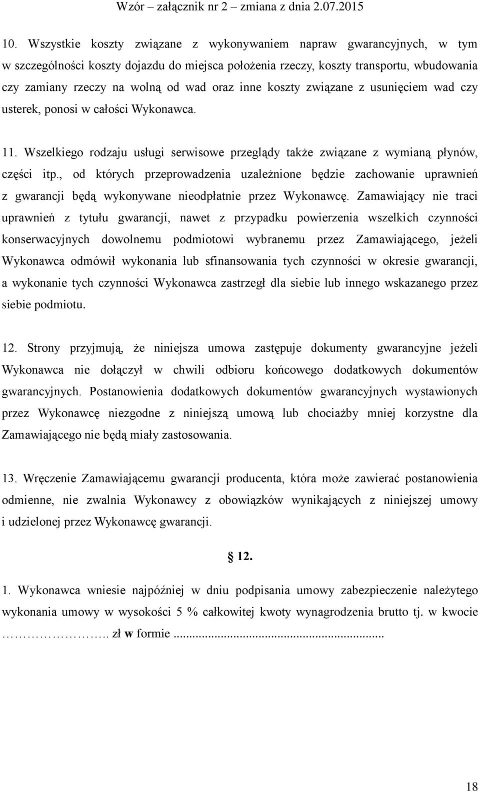 , od których przeprowadzenia uzależnione będzie zachowanie uprawnień z gwarancji będą wykonywane nieodpłatnie przez Wykonawcę.