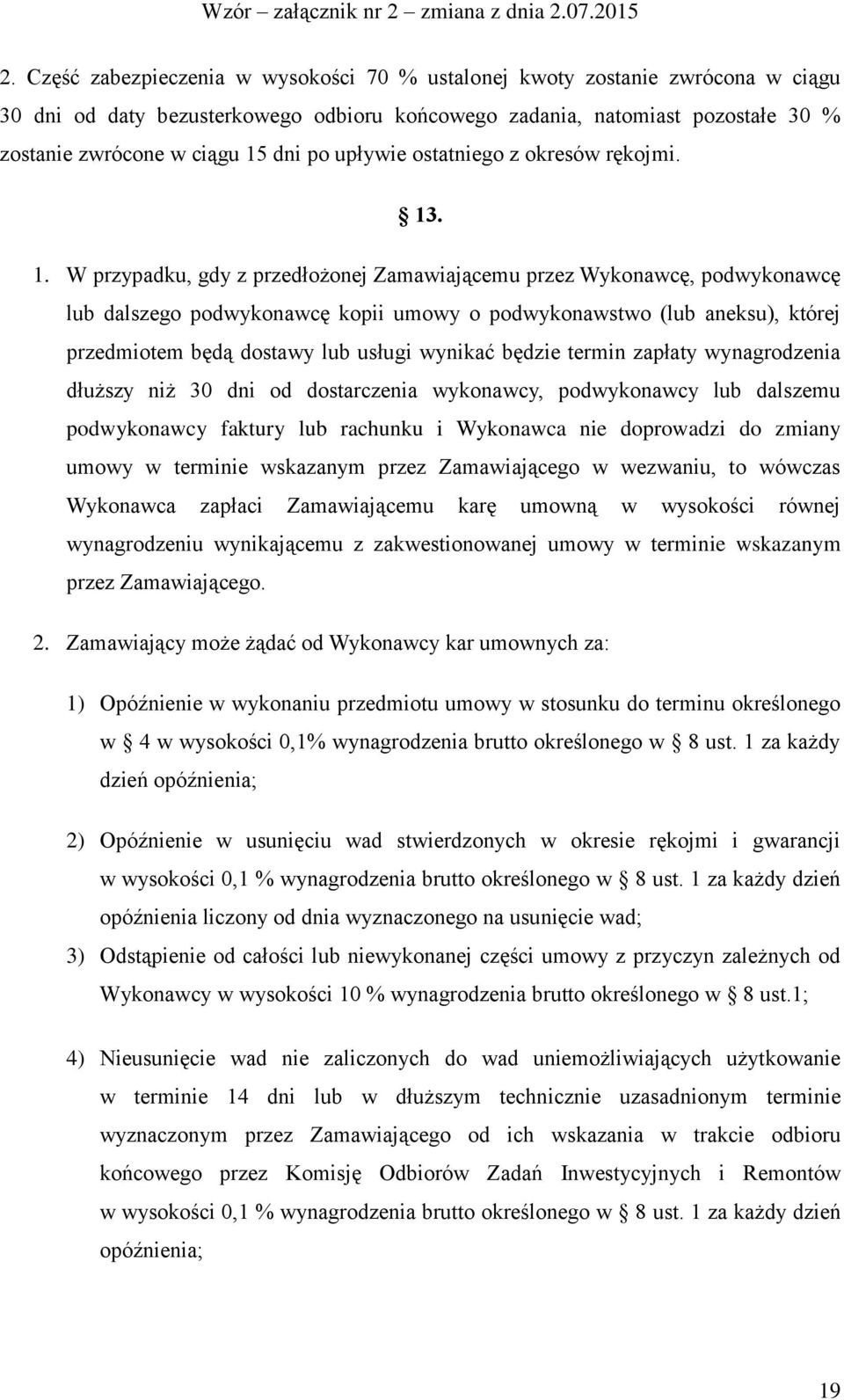 . 1. W przypadku, gdy z przedłożonej Zamawiającemu przez Wykonawcę, podwykonawcę lub dalszego podwykonawcę kopii umowy o podwykonawstwo (lub aneksu), której przedmiotem będą dostawy lub usługi