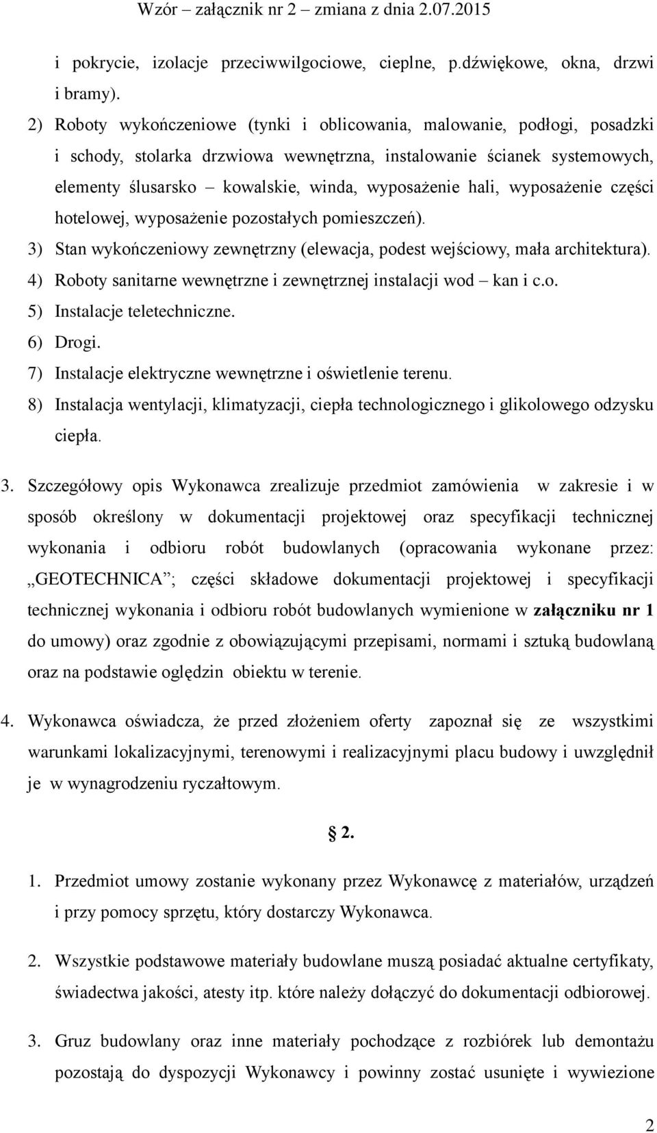 hali, wyposażenie części hotelowej, wyposażenie pozostałych pomieszczeń). 3) Stan wykończeniowy zewnętrzny (elewacja, podest wejściowy, mała architektura).