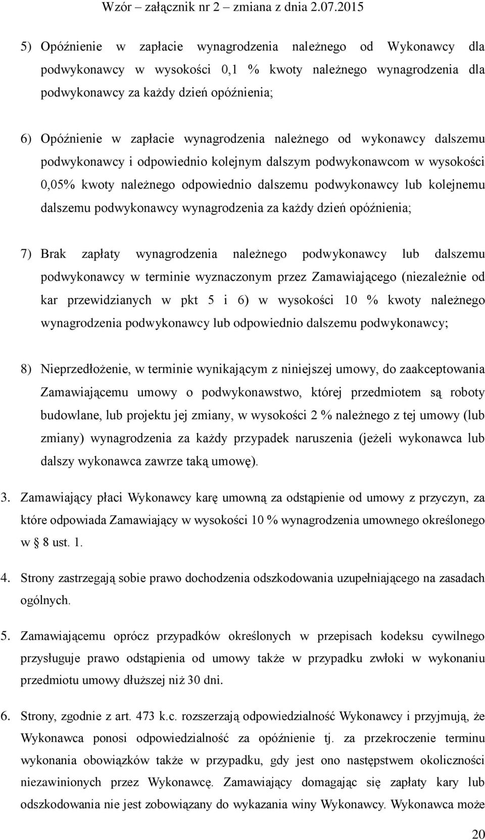 podwykonawcy wynagrodzenia za każdy dzień opóźnienia; 7) Brak zapłaty wynagrodzenia należnego podwykonawcy lub dalszemu podwykonawcy w terminie wyznaczonym przez Zamawiającego (niezależnie od kar