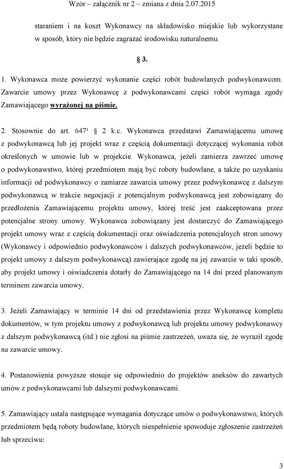Stosownie do art. 647¹ 2 k.c. Wykonawca przedstawi Zamawiającemu umowę z podwykonawcą lub jej projekt wraz z częścią dokumentacji dotyczącej wykonania robót określonych w umowie lub w projekcie.