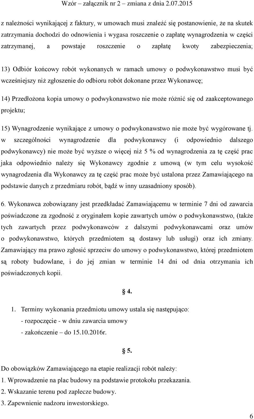 14) Przedłożona kopia umowy o podwykonawstwo nie może różnić się od zaakceptowanego projektu; 15) Wynagrodzenie wynikające z umowy o podwykonawstwo nie może być wygórowane tj.