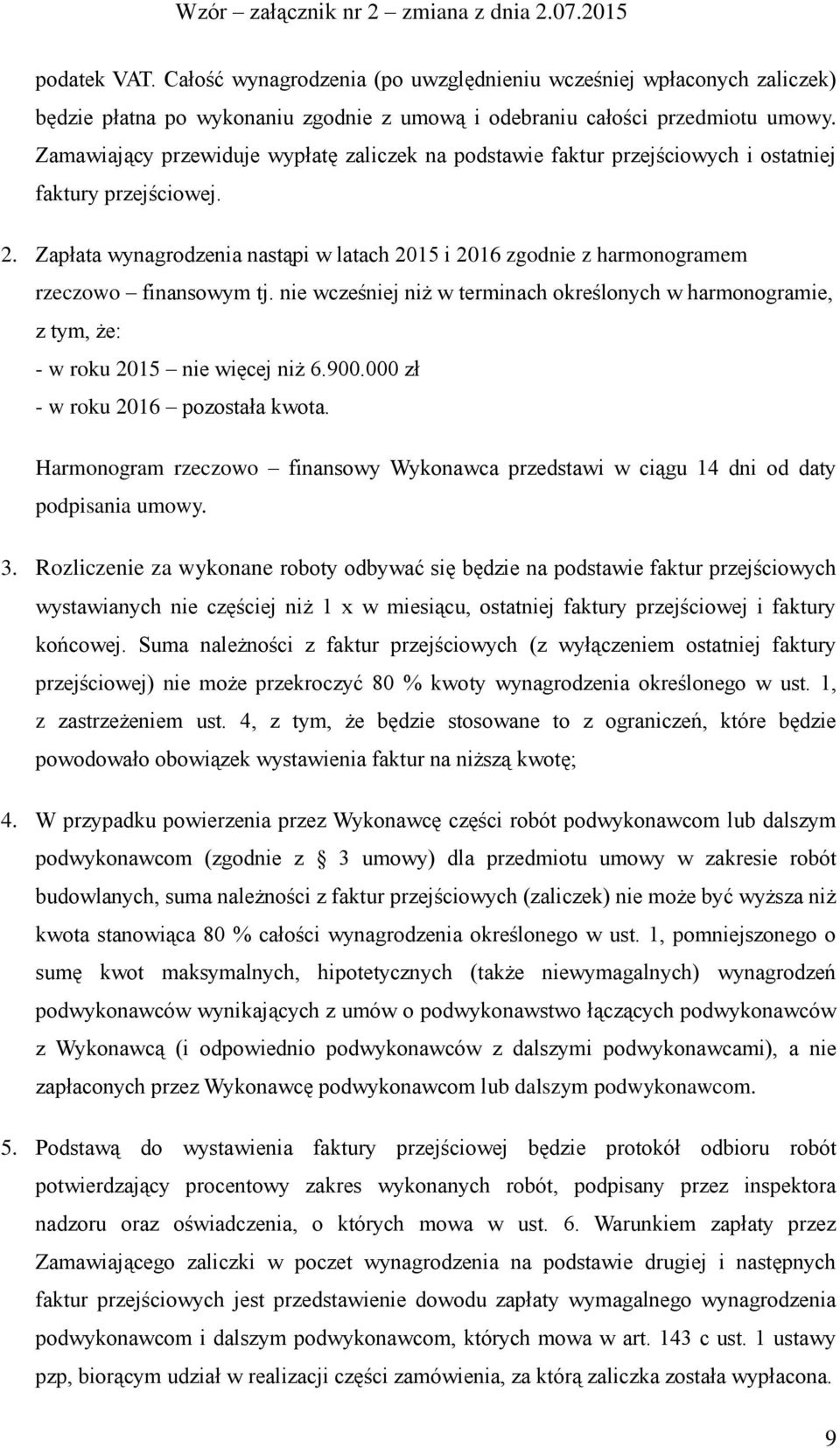 Zapłata wynagrodzenia nastąpi w latach 2015 i 2016 zgodnie z harmonogramem rzeczowo finansowym tj. nie wcześniej niż w terminach określonych w harmonogramie, z tym, że: - w roku 2015 nie więcej niż 6.