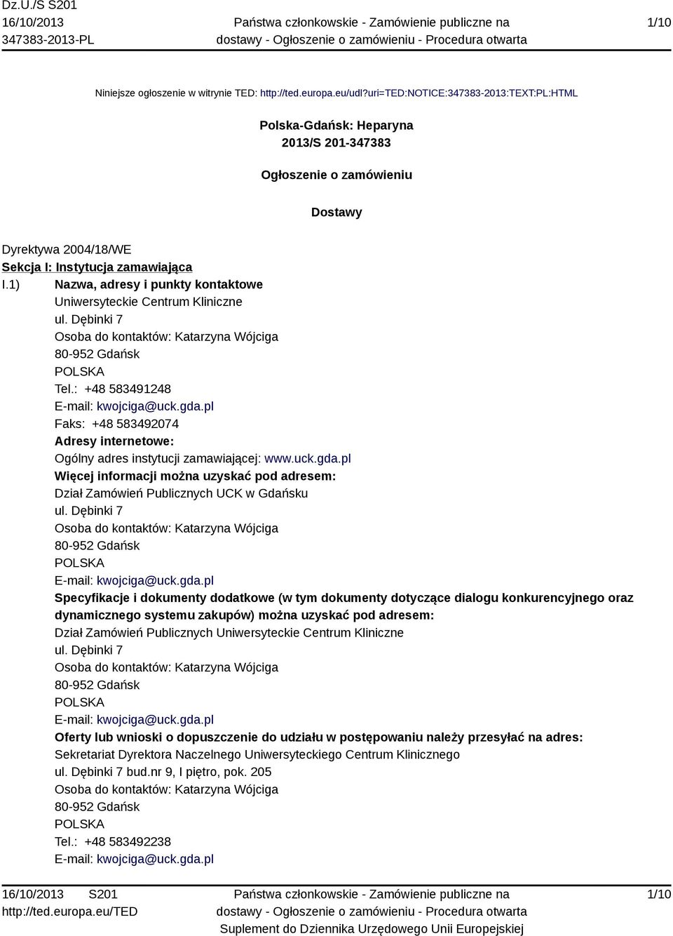 1) Nazwa, adresy i punkty kontaktowe Uniwersyteckie Centrum Kliniczne ul. Dębinki 7 Osoba do kontaktów: Katarzyna Wójciga 80-952 Gdańsk Tel.: +48 583491248 E-mail: kwojciga@uck.gda.
