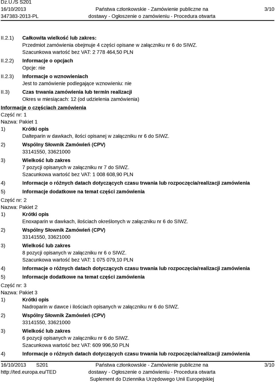 Okres w miesiącach: 12 (od udzielenia zamówienia) Informacje o częściach zamówienia Część nr: 1 Nazwa: Pakiet 1 1) Krótki opis Dalteparin w dawkach, ilości opisanej w załączniku nr 6 do SIWZ.