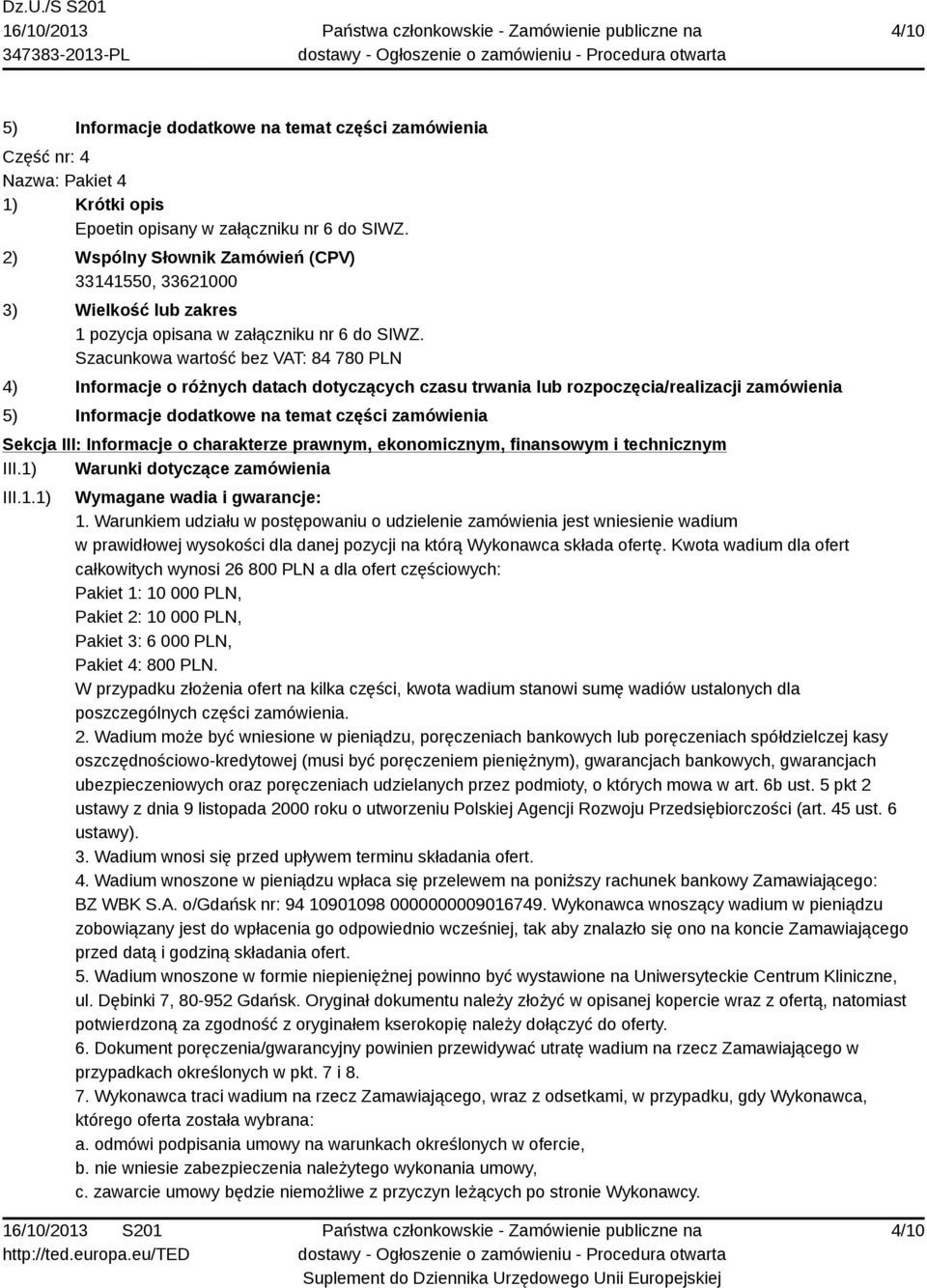 Szacunkowa wartość bez VAT: 84 780 PLN 4) Informacje o różnych datach dotyczących czasu trwania lub rozpoczęcia/realizacji zamówienia 5) Informacje dodatkowe na temat części zamówienia Sekcja III: