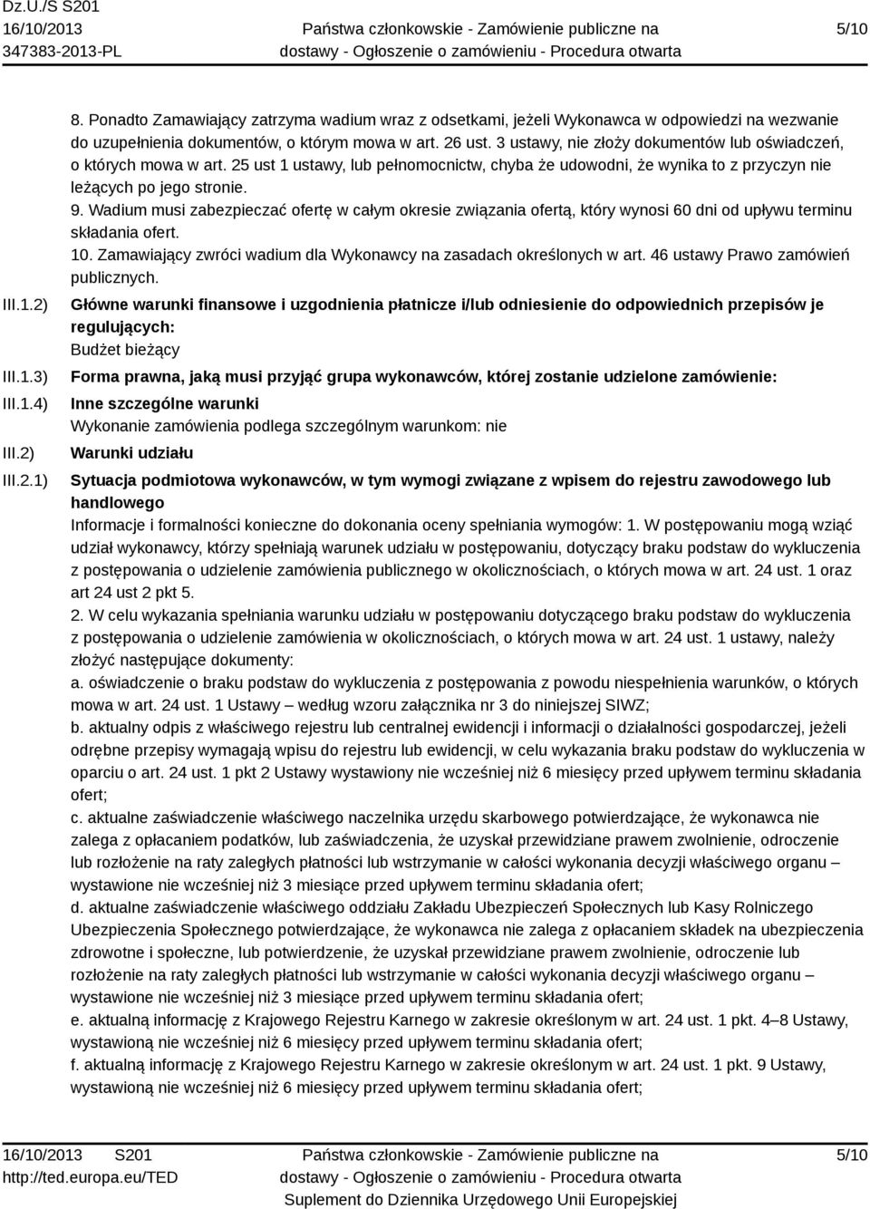Wadium musi zabezpieczać ofertę w całym okresie związania ofertą, który wynosi 60 dni od upływu terminu składania ofert. 10. Zamawiający zwróci wadium dla Wykonawcy na zasadach określonych w art.