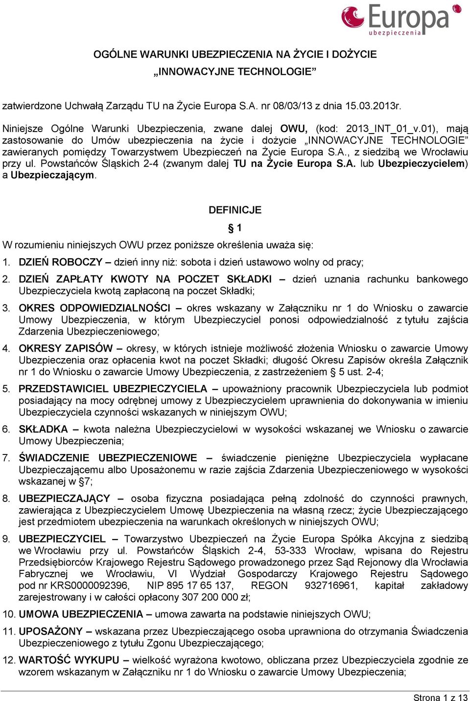 01), mają zastosowanie do Umów ubezpieczenia na życie i dożycie INNOWACYJNE TECHNOLOGIE zawieranych pomiędzy Towarzystwem Ubezpieczeń na Życie Europa S.A., z siedzibą we Wrocławiu przy ul.