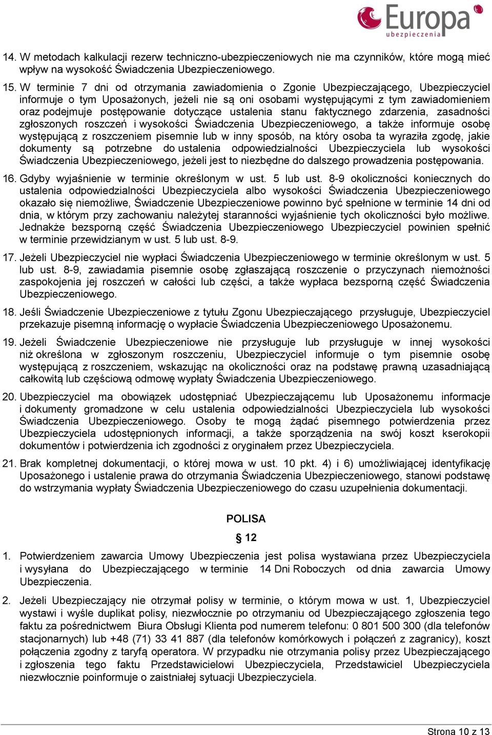 postępowanie dotyczące ustalenia stanu faktycznego zdarzenia, zasadności zgłoszonych roszczeń i wysokości Świadczenia Ubezpieczeniowego, a także informuje osobę występującą z roszczeniem pisemnie lub