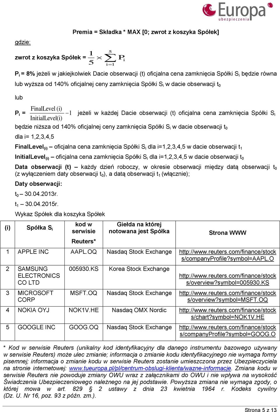 będzie niższa od 140% oficjalnej ceny zamknięcia Spółki S i w dacie obserwacji t 0 dla i= 1,2,3,4,5 FinalLevel (i) oficjalna cena zamknięcia Spółki S i dla i=1,2,3,4,5 w dacie obserwacji t 1