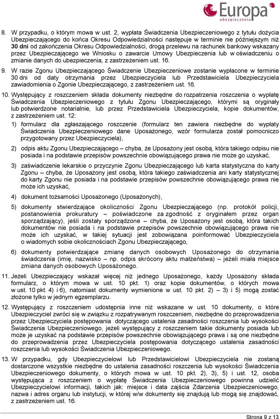 drogą przelewu na rachunek bankowy wskazany przez Ubezpieczającego we Wniosku o zawarcie Umowy Ubezpieczenia lub w oświadczeniu o zmianie danych do ubezpieczenia, z zastrzeżeniem ust. 16. 9.