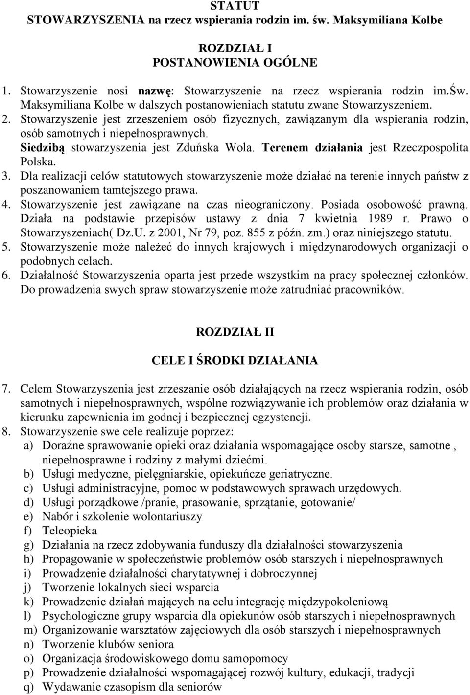 Terenem działania jest Rzeczpospolita Polska. 3. Dla realizacji celów statutowych stowarzyszenie może działać na terenie innych państw z poszanowaniem tamtejszego prawa. 4.