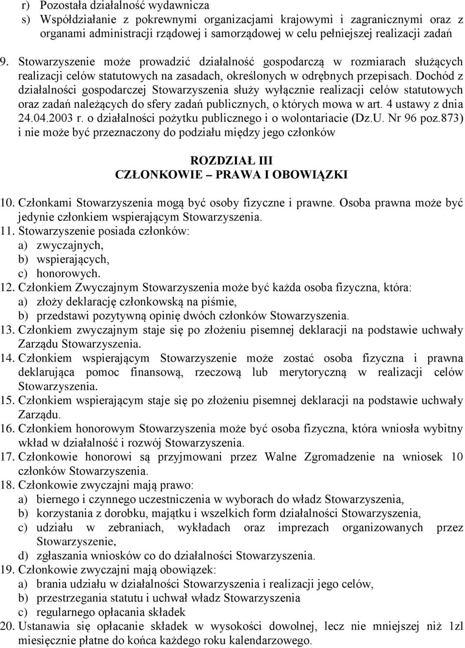 Dochód z działalności gospodarczej Stowarzyszenia służy wyłącznie realizacji celów statutowych oraz zadań należących do sfery zadań publicznych, o których mowa w art. 4 ustawy z dnia 24.04.2003 r.