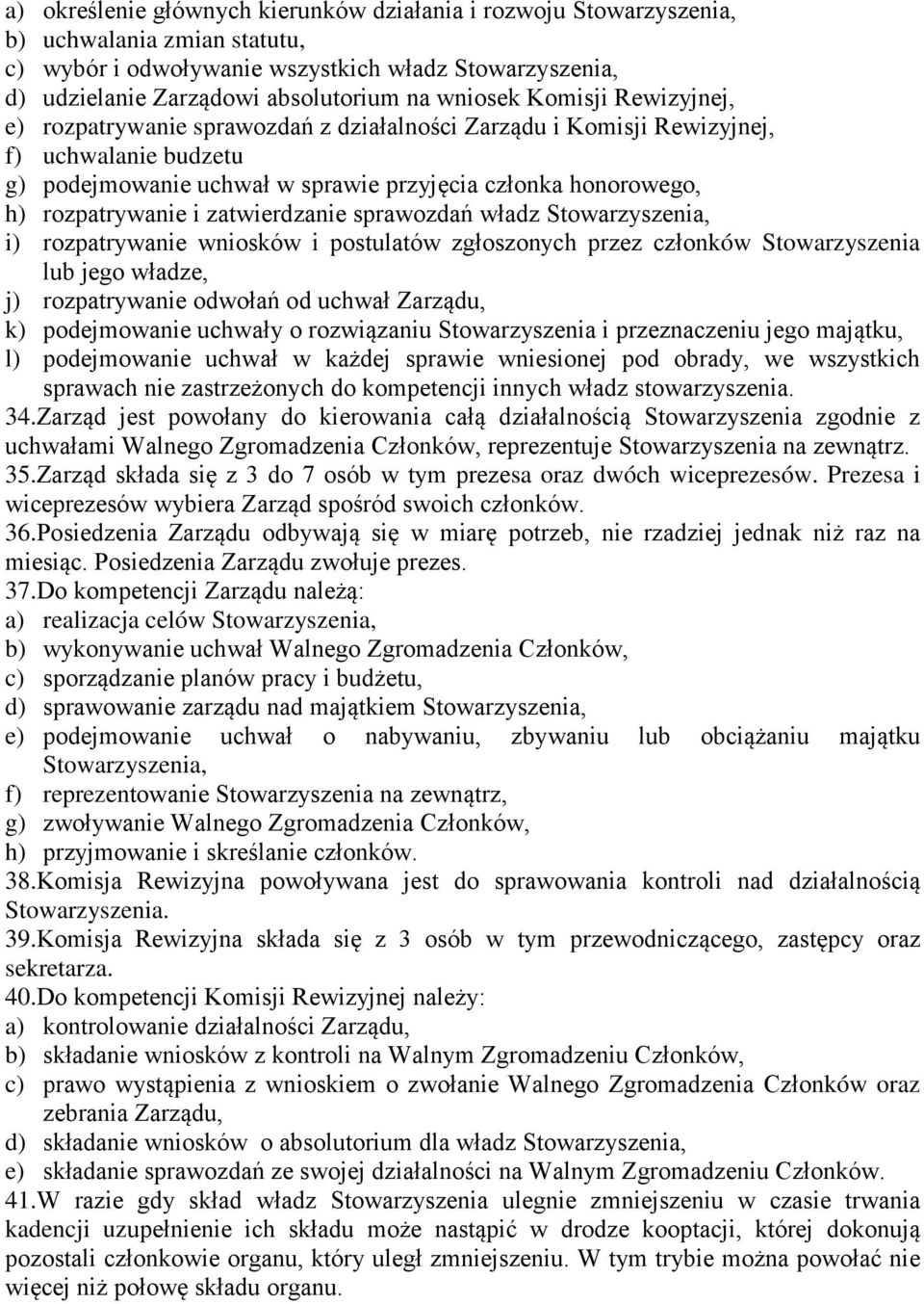 rozpatrywanie i zatwierdzanie sprawozdań władz Stowarzyszenia, i) rozpatrywanie wniosków i postulatów zgłoszonych przez członków Stowarzyszenia lub jego władze, j) rozpatrywanie odwołań od uchwał