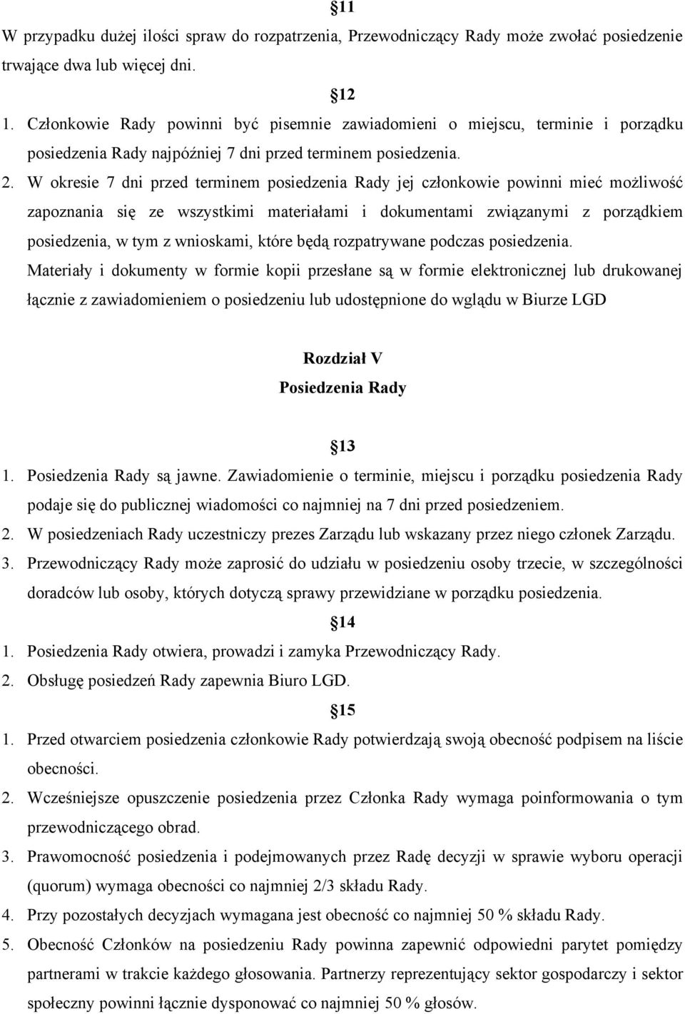 W okresie 7 dni przed terminem posiedzenia Rady jej członkowie powinni mieć możliwość zapoznania się ze wszystkimi materiałami i dokumentami związanymi z porządkiem posiedzenia, w tym z wnioskami,