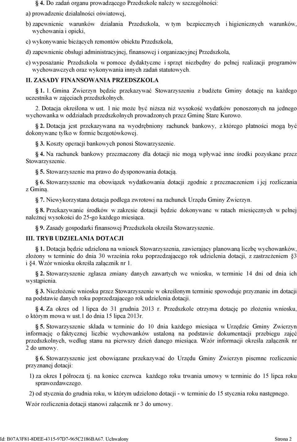 dydaktyczne i sprzęt niezbędny do pełnej realizacji programów wychowawczych oraz wykonywania innych zadań statutowych. II. ZASADY FINANSOWANIA PRZEDSZKOLA 1.
