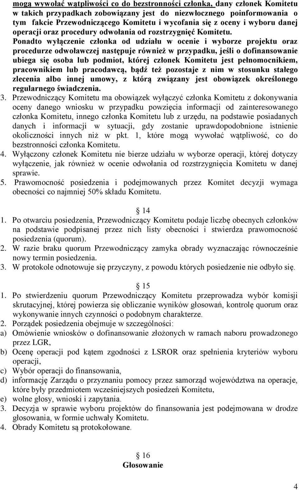 Ponadto wyłączenie członka od udziału w ocenie i wyborze projektu oraz procedurze odwoławczej następuje również w przypadku, jeśli o dofinansowanie ubiega się osoba lub podmiot, której członek