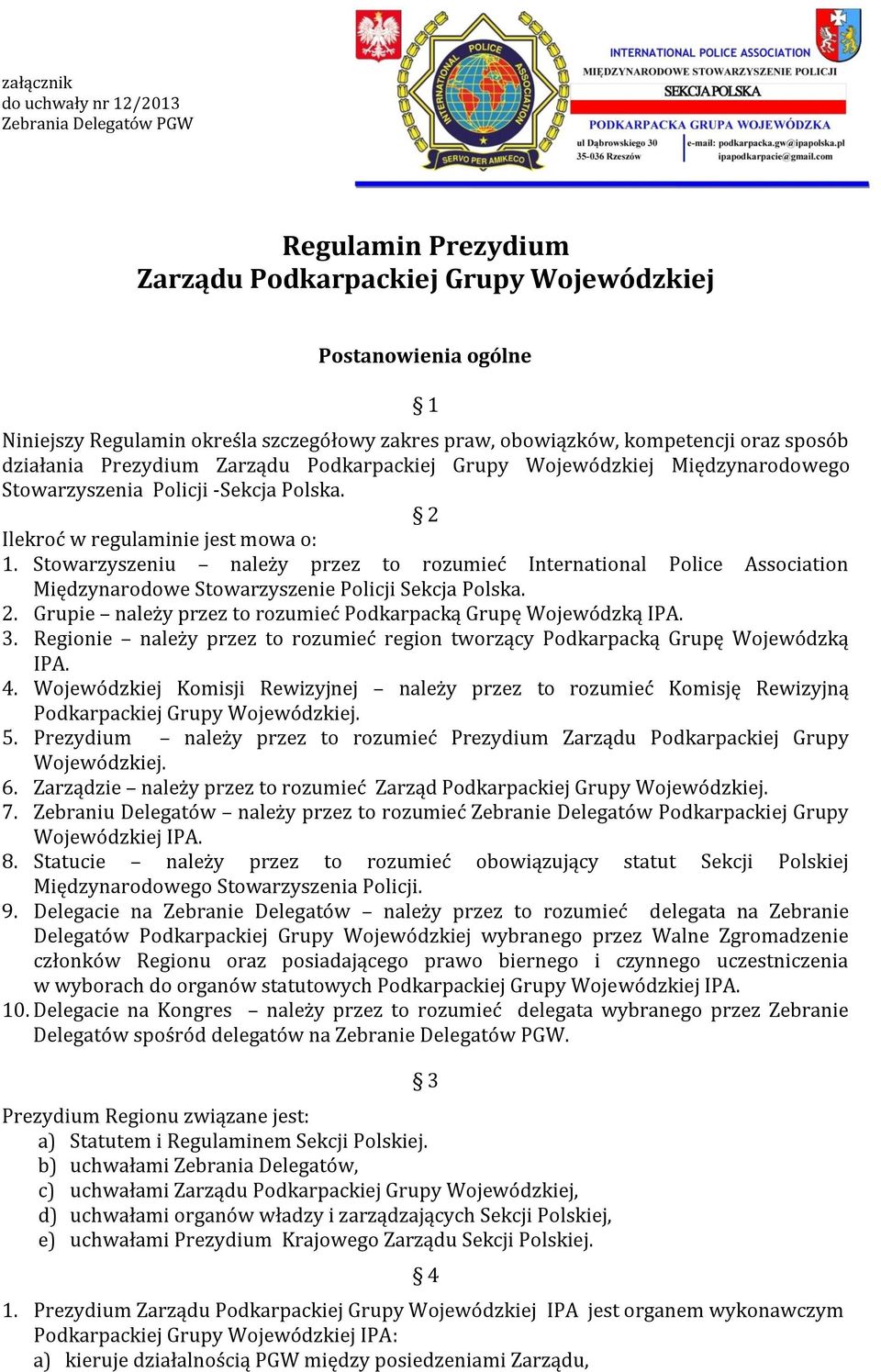 Stowarzyszeniu należy przez to rozumieć International Police Association Międzynarodowe Stowarzyszenie Policji Sekcja Polska. 2. Grupie należy przez to rozumieć Podkarpacką Grupę Wojewódzką IPA. 3.