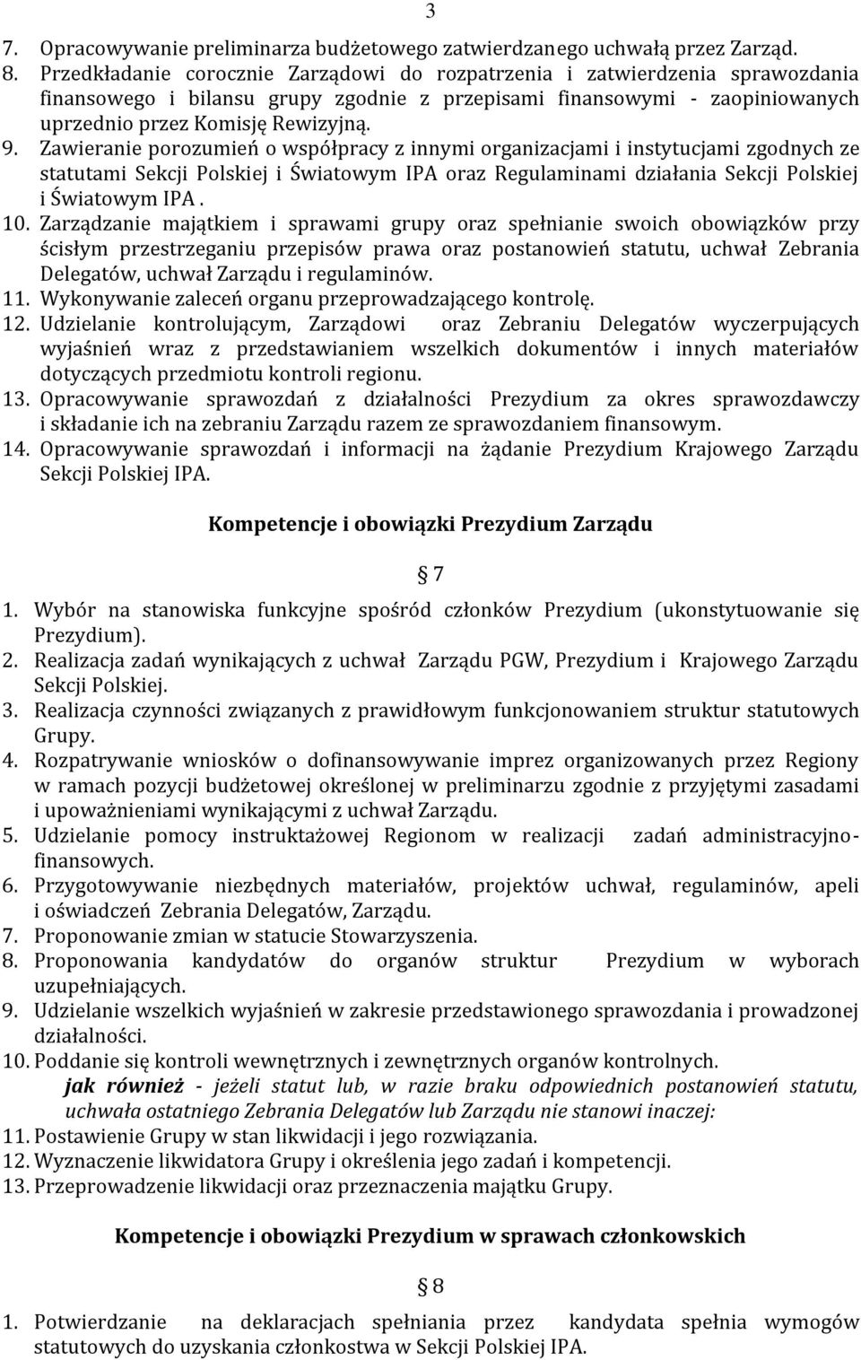 Zawieranie porozumień o współpracy z innymi organizacjami i instytucjami zgodnych ze statutami Sekcji Polskiej i Światowym IPA oraz Regulaminami działania Sekcji Polskiej i Światowym IPA. 10.