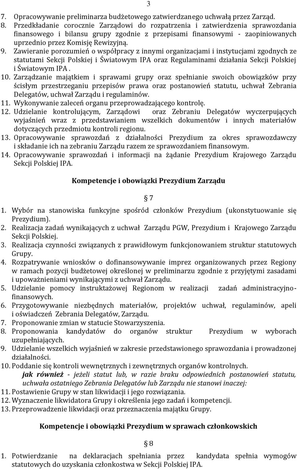 Zawieranie porozumień o współpracy z innymi organizacjami i instytucjami zgodnych ze statutami Sekcji Polskiej i Światowym IPA oraz Regulaminami działania Sekcji Polskiej i Światowym IPA. 10.