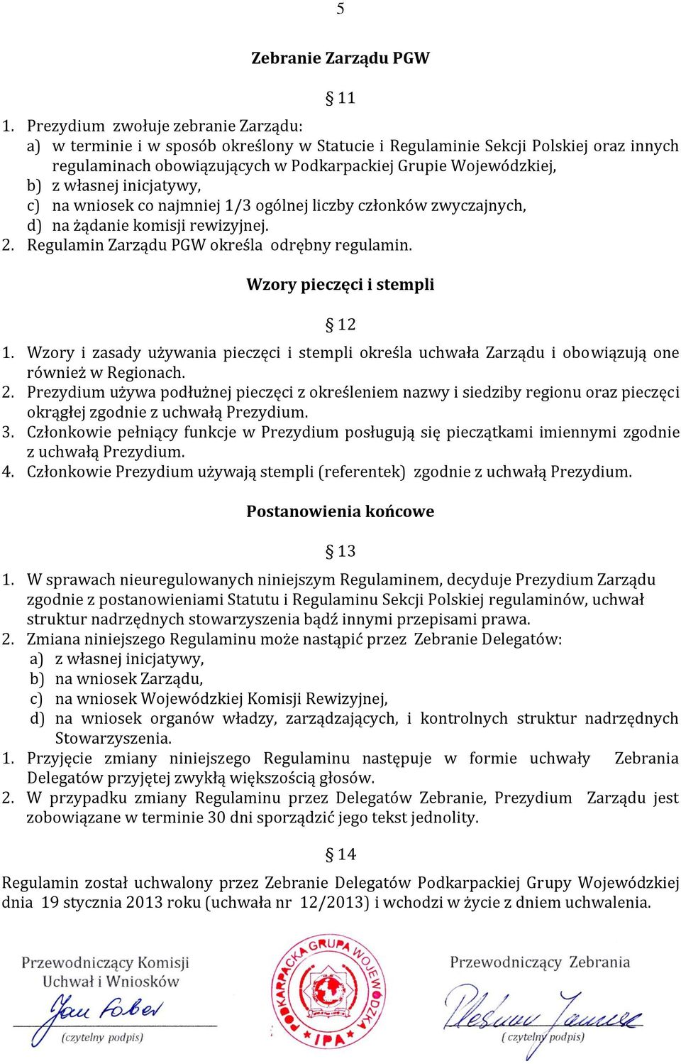 własnej inicjatywy, c) na wniosek co najmniej 1/3 ogólnej liczby członków zwyczajnych, d) na żądanie komisji rewizyjnej. 2. Regulamin Zarządu PGW określa odrębny regulamin.