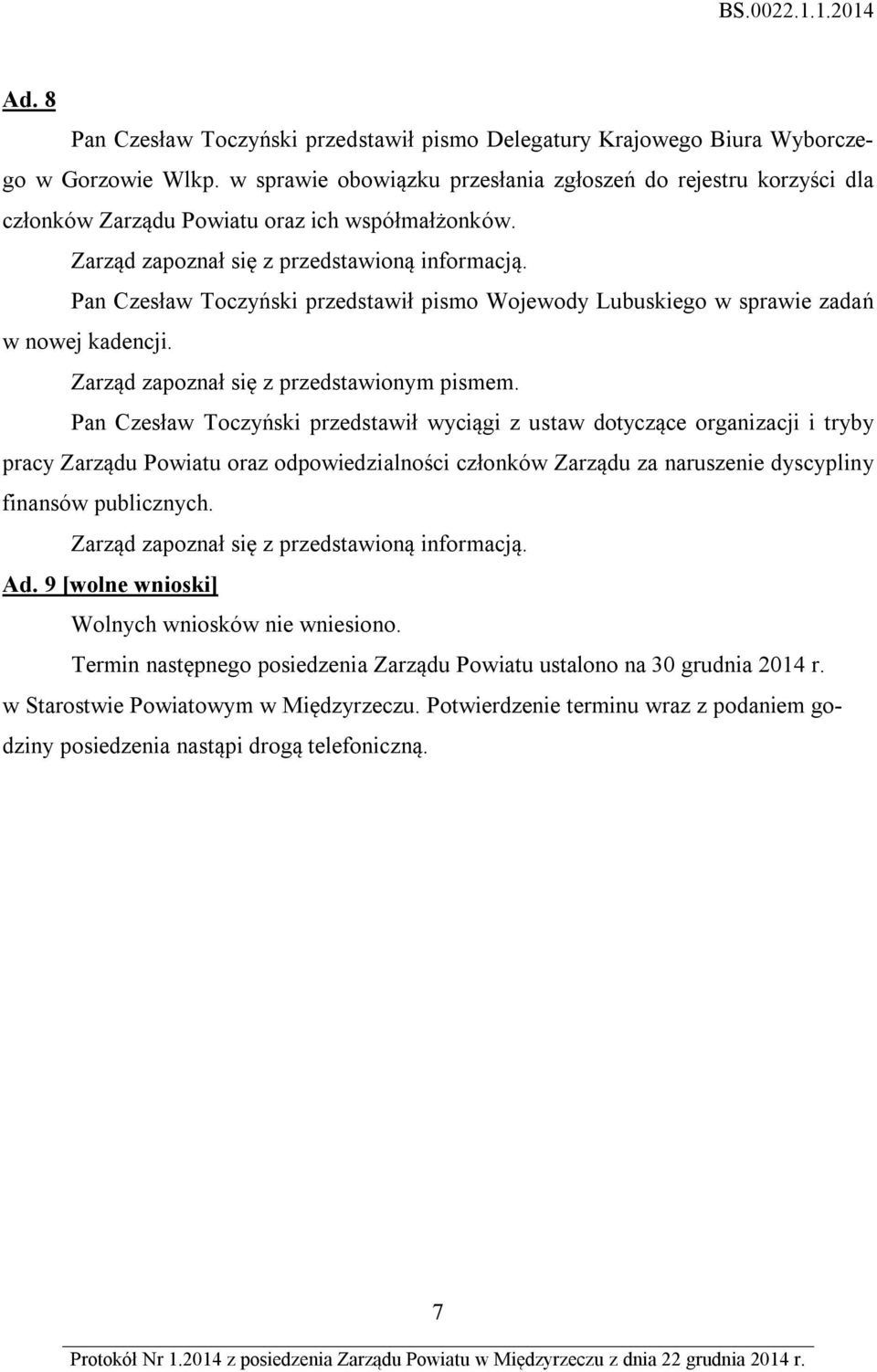 Pan Czesław Toczyński przedstawił pismo Wojewody Lubuskiego w sprawie zadań w nowej kadencji. Zarząd zapoznał się z przedstawionym pismem.