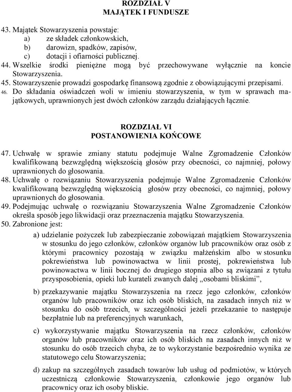 Do składania oświadczeń woli w imieniu stowarzyszenia, w tym w sprawach majątkowych, uprawnionych jest dwóch członków zarządu działających łącznie. ROZDZIAŁ VI POSTANOWIENIA KOŃCOWE 47.