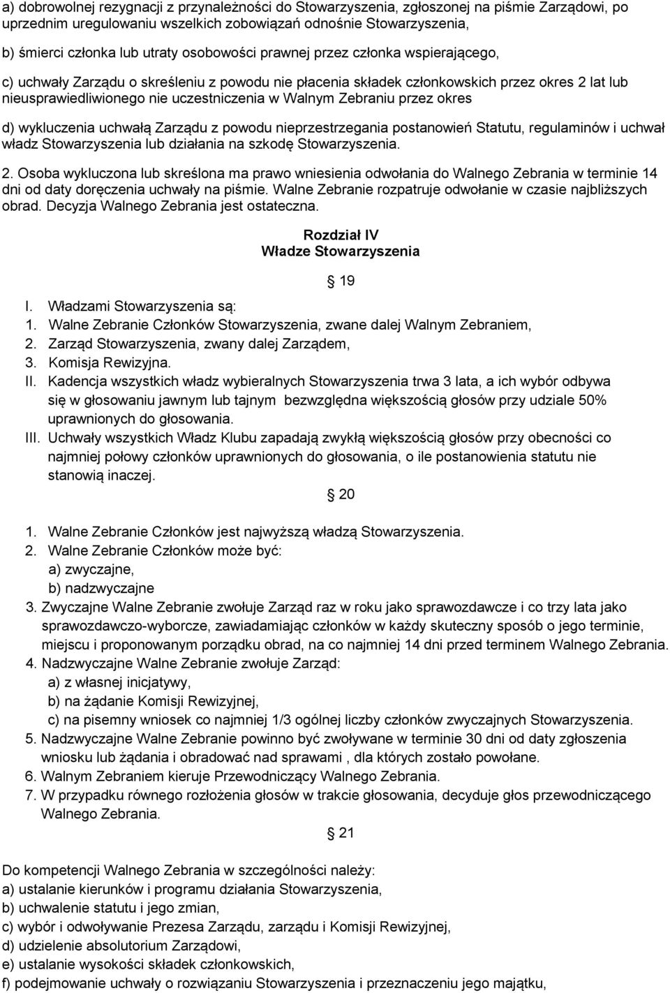 Zebraniu przez okres d) wykluczenia uchwałą Zarządu z powodu nieprzestrzegania postanowień Statutu, regulaminów i uchwał władz Stowarzyszenia lub działania na szkodę Stowarzyszenia. 2.