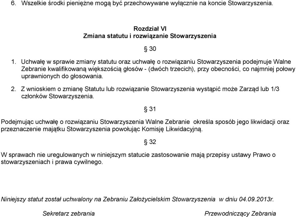 uprawnionych do głosowania. 2. Z wnioskiem o zmianę Statutu lub rozwiązanie Stowarzyszenia wystąpić może Zarząd lub 1/3 członków Stowarzyszenia.