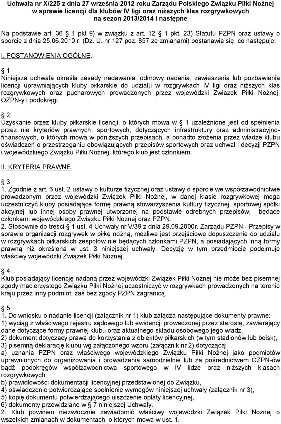 1 Niniejsza uchwała określa zasady nadawania, odmowy nadania, zawieszenia lub pozbawienia licencji uprawniających kluby piłkarskie do udziału w rozgrywkach IV ligi oraz niższych klas rozgrywkowych