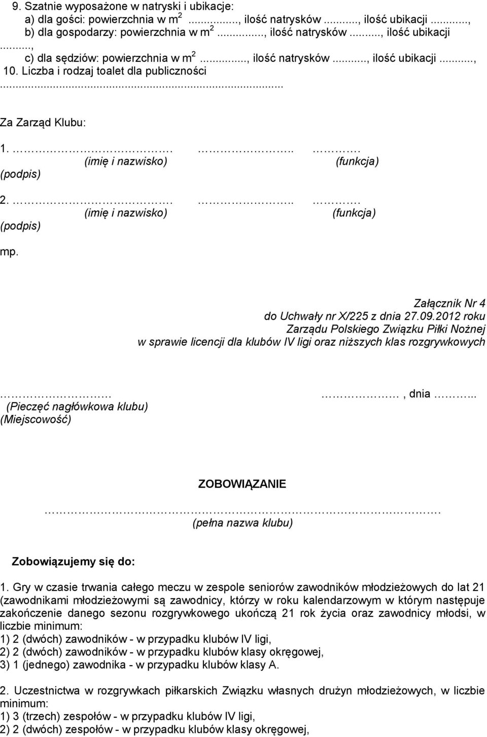 2012 roku Zarządu Polskiego Związku Piłki Nożnej (Pieczęć nagłówkowa klubu) (Miejscowość), dnia... ZOBOWIĄZANIE. (pełna nazwa klubu) Zobowiązujemy się do: 1.