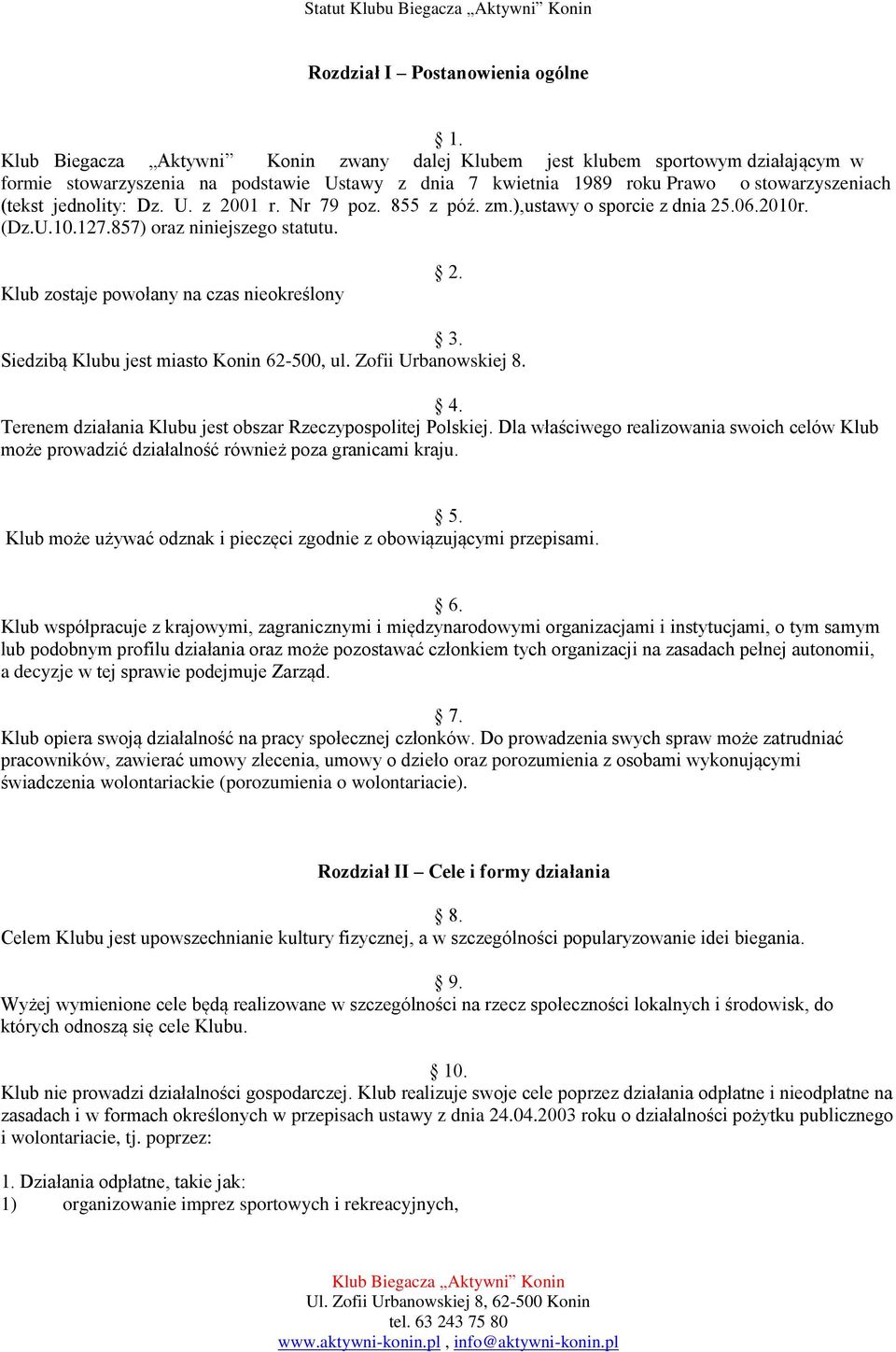 855 z póź. zm.),ustawy o sporcie z dnia 25.06.2010r. (Dz.U.10.127.857) oraz niniejszego statutu. Klub zostaje powołany na czas nieokreślony 2. 3. Siedzibą Klubu jest miasto Konin 62-500, ul.