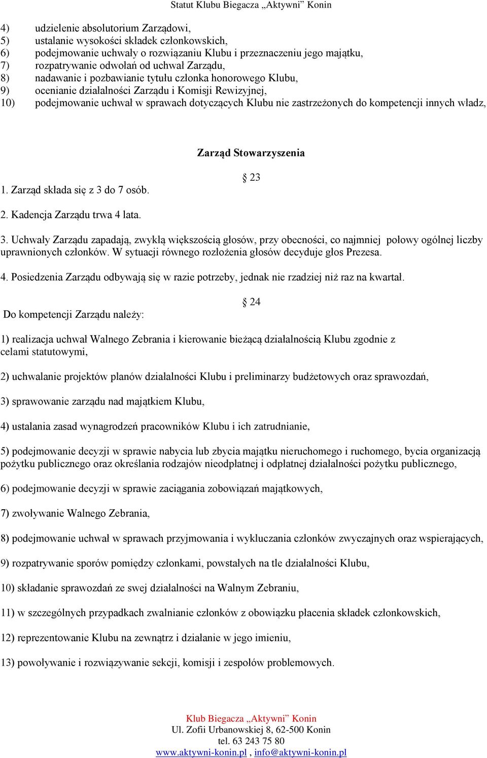 kompetencji innych władz, Zarząd Stowarzyszenia 1. Zarząd składa się z 3 do 7 osób. 23 2. Kadencja Zarządu trwa 4 lata. 3. Uchwały Zarządu zapadają, zwykłą większością głosów, przy obecności, co najmniej połowy ogólnej liczby uprawnionych członków.