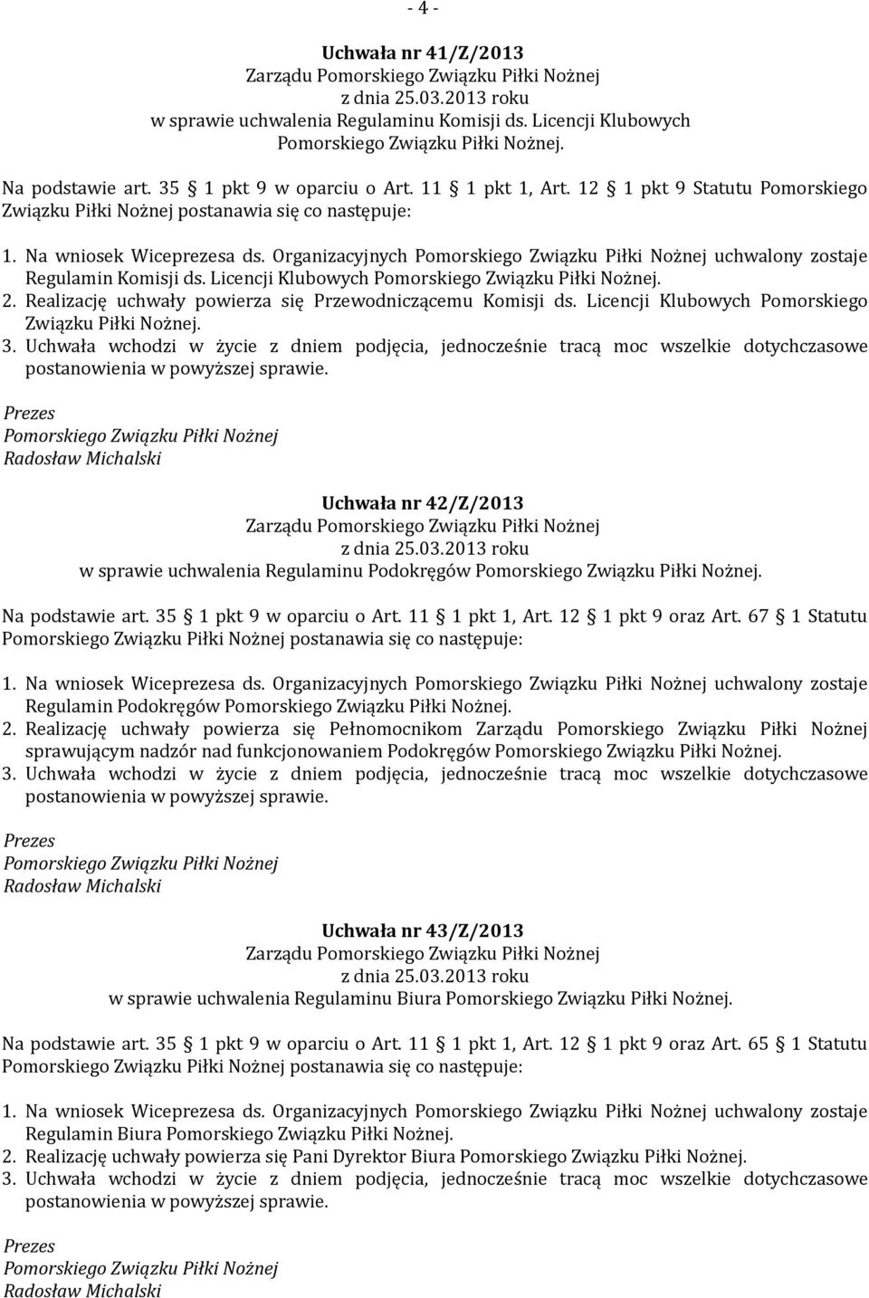 Realizację uchwały powierza się Przewodniczącemu Komisji ds. Licencji Klubowych Pomorskiego Związku Piłki Nożnej. Uchwała nr 42/Z/2013 Zarządu w sprawie uchwalenia Regulaminu Podokręgów.