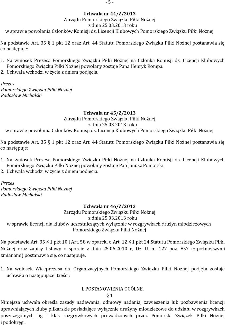 Uchwała nr 45/Z/2013 Zarządu w sprawie powołania Członków Komisji ds. Licencji Klubowych Na podstawie Art. 35 1 pkt 12 oraz Art. 44 Statutu postanawia się co następuje: 1.
