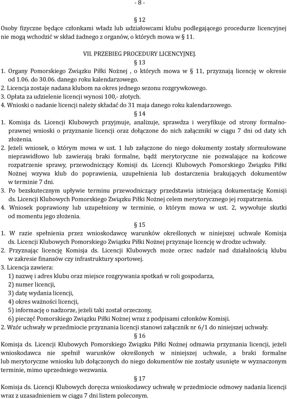 Licencja zostaje nadana klubom na okres jednego sezonu rozgrywkowego. 3. Opłata za udzielenie licencji wynosi 100,- złotych. 4.