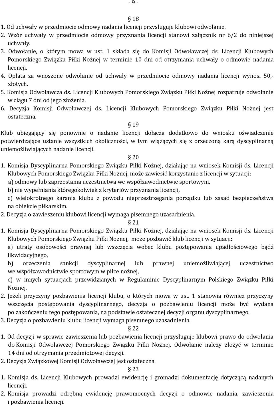 Opłata za wnoszone odwołanie od uchwały w przedmiocie odmowy nadania licencji wynosi 50,- złotych. 5. Komisja Odwoławcza ds. Licencji Klubowych rozpatruje odwołanie w ciągu 7 dni od jego złożenia. 6.