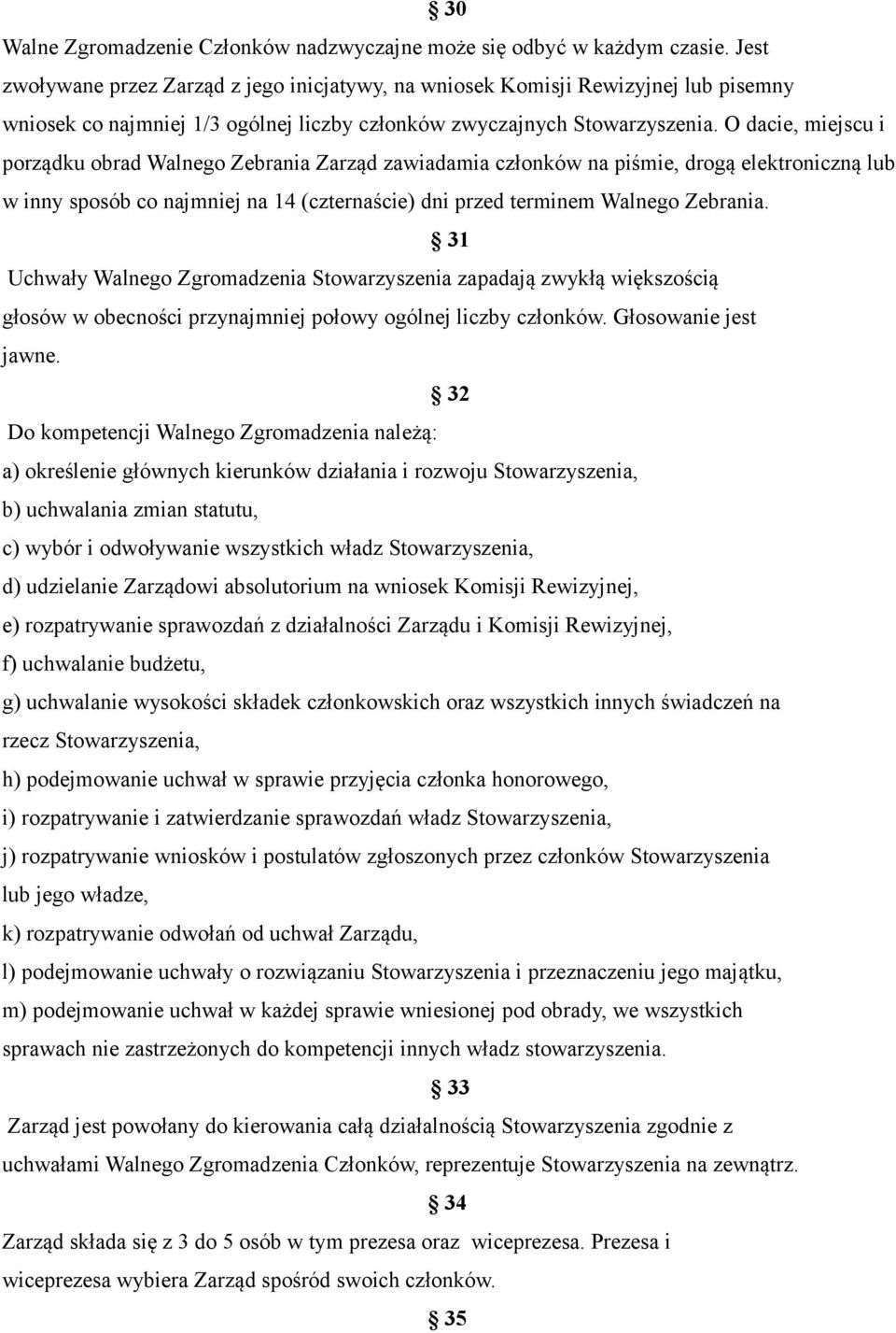 O dacie, miejscu i porządku obrad Walnego Zebrania Zarząd zawiadamia członków na piśmie, drogą elektroniczną lub w inny sposób co najmniej na 14 (czternaście) dni przed terminem Walnego Zebrania.