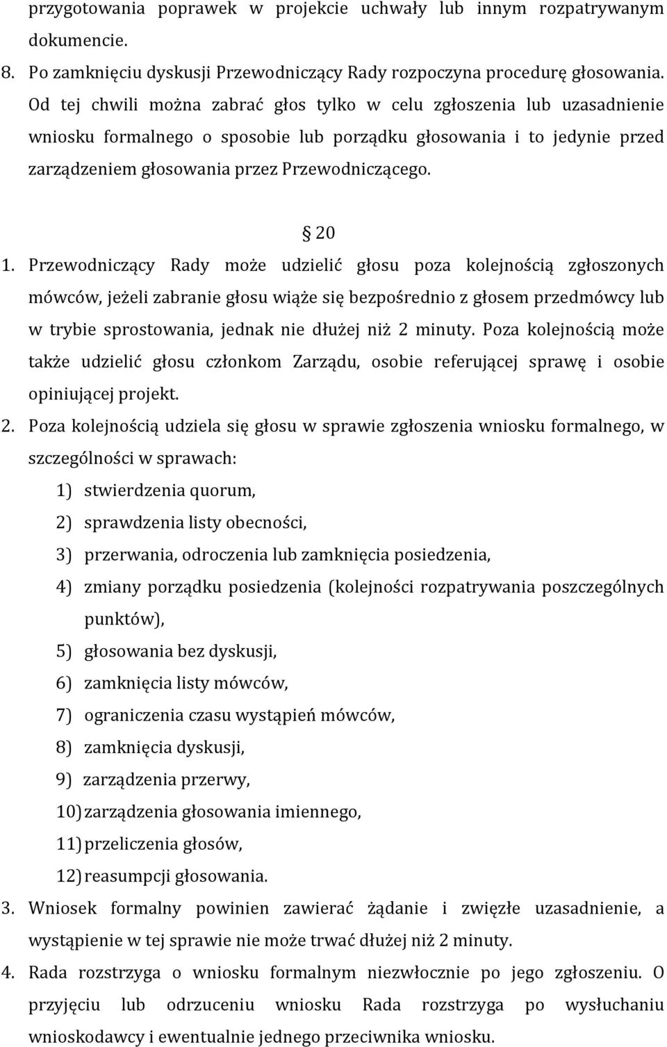 Przewodniczący Rady może udzielić głosu poza kolejnością zgłoszonych mówców, jeżeli zabranie głosu wiąże się bezpośrednio z głosem przedmówcy lub w trybie sprostowania, jednak nie dłużej niż 2 minuty.