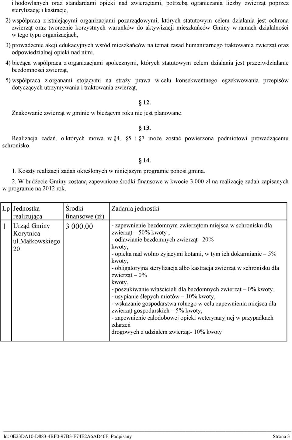 edukacyjnych wśród mieszkańców na temat zasad humanitarnego traktowania zwierząt oraz odpowiedzialnej opieki nad nimi, 4) bieżąca współpraca z organizacjami społecznymi, których statutowym celem