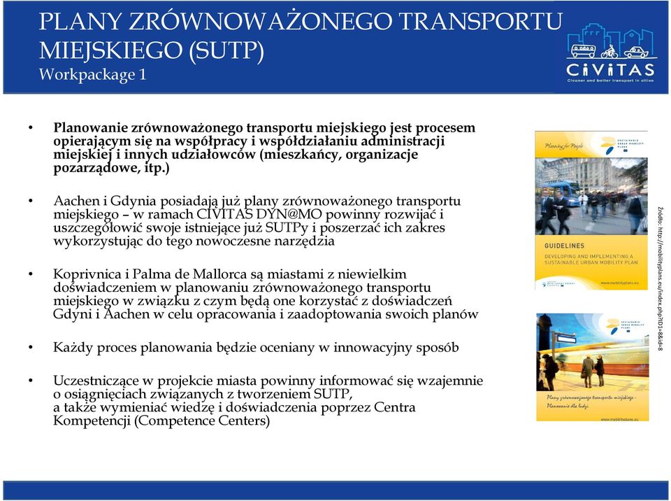 ) Aachen i Gdynia posiadają już plany zrównoważonego transportu miejskiego w ramach CIVITAS DYN@MO powinny rozwijać i uszczegółowić swoje istniejące już SUTPy i poszerzać ich zakres wykorzystując do