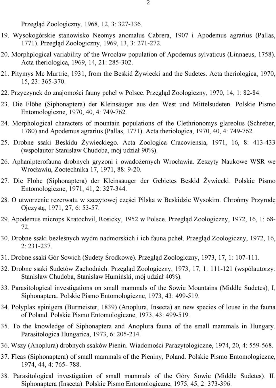 Acta theriologica, 1970, 15, 23: 365-370. 22. Przyczynek do znajomości fauny pcheł w Polsce. Przegląd Zoologiczny, 1970, 14, 1: 82-84. 23. Die Flöhe (Siphonaptera) der Kleinsäuger aus den West und Mittelsudeten.
