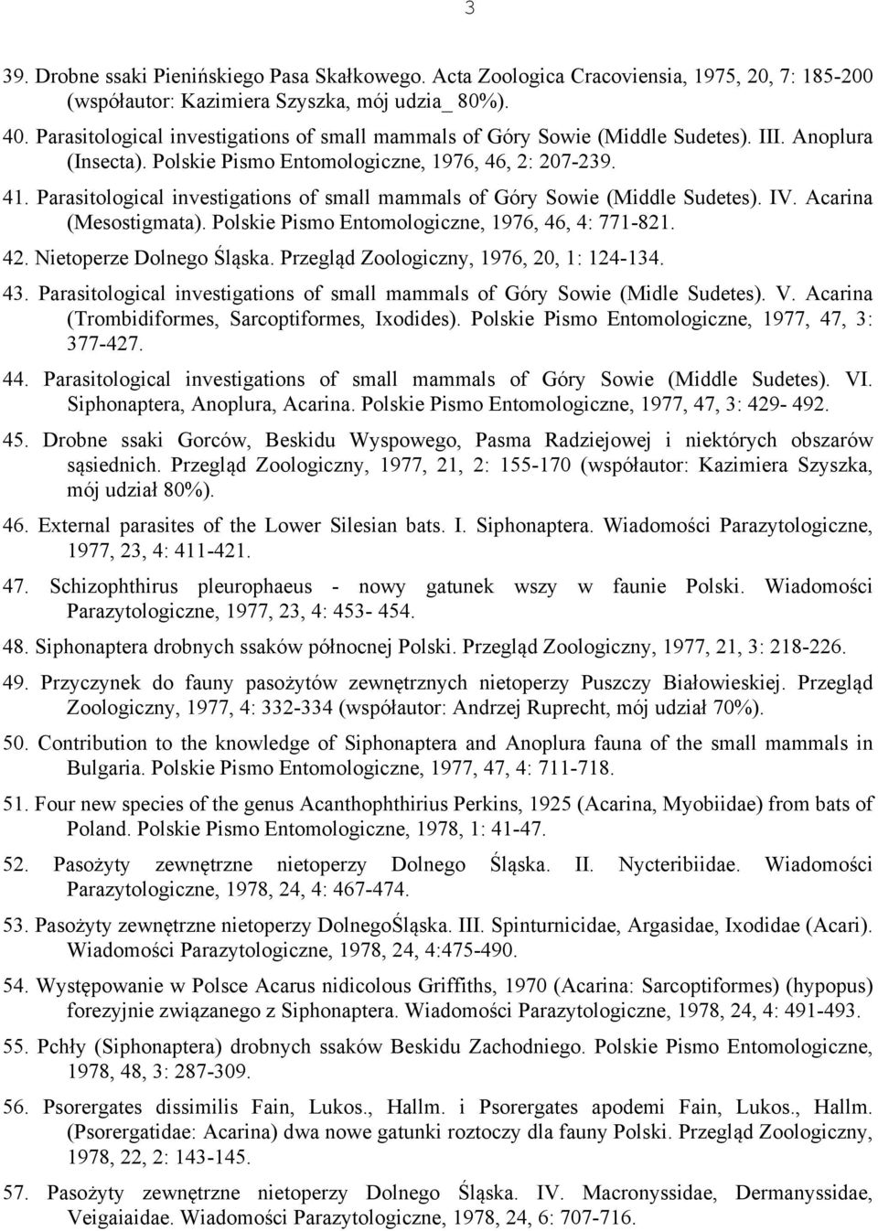 Parasitological investigations of small mammals of Góry Sowie (Middle Sudetes). IV. Acarina (Mesostigmata). Polskie Pismo Entomologiczne, 1976, 46, 4: 771-821. 42. Nietoperze Dolnego Śląska.