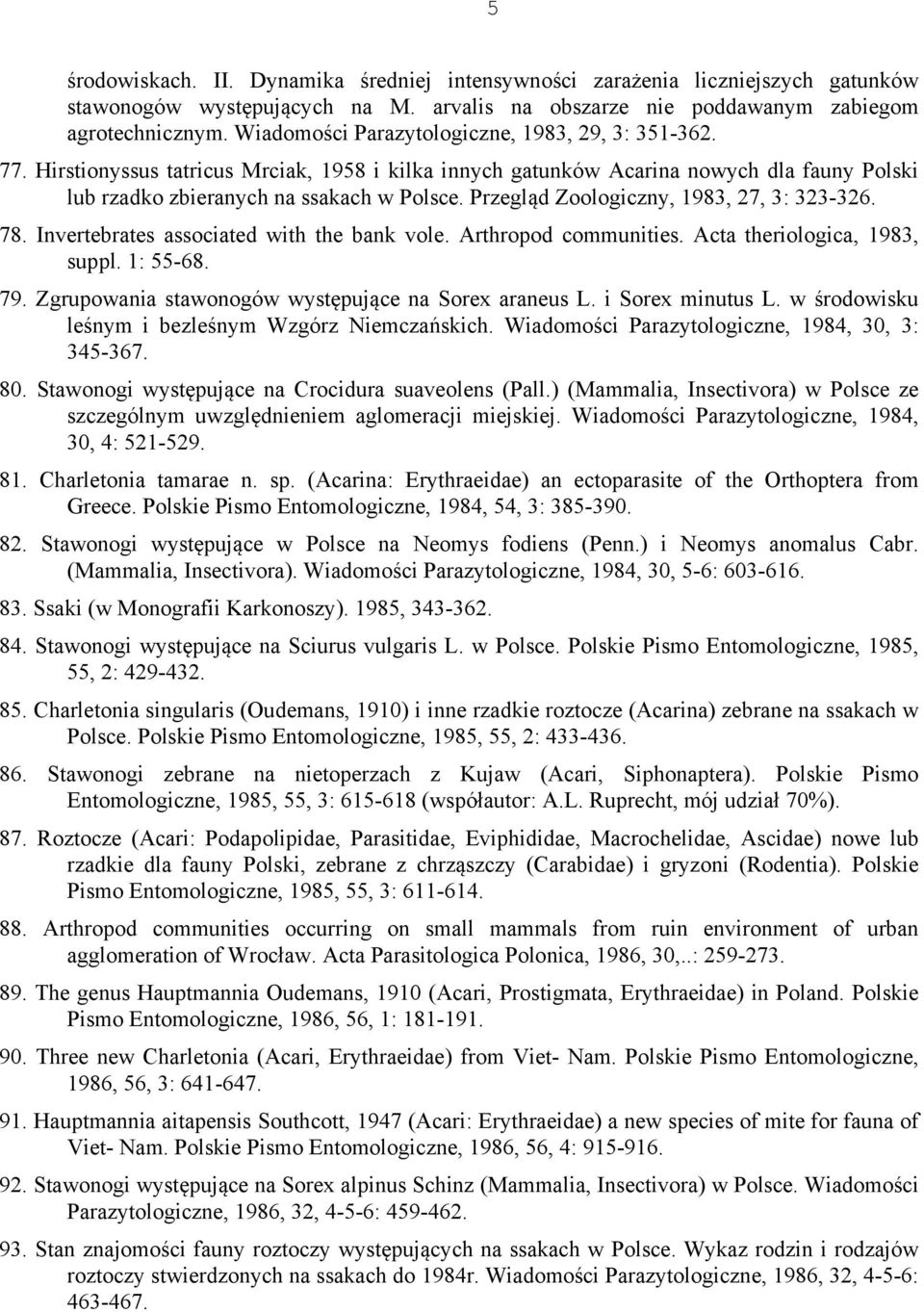 Przegląd Zoologiczny, 1983, 27, 3: 323-326. 78. Invertebrates associated with the bank vole. Arthropod communities. Acta theriologica, 1983, suppl. 1: 55-68. 79.